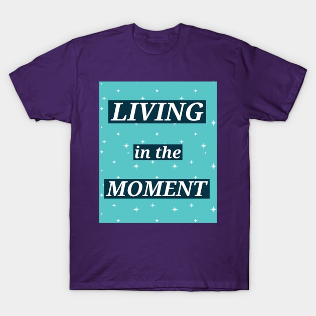 LIVING IN THE MOMENT T-Shirt by Designs by Andy and Jan